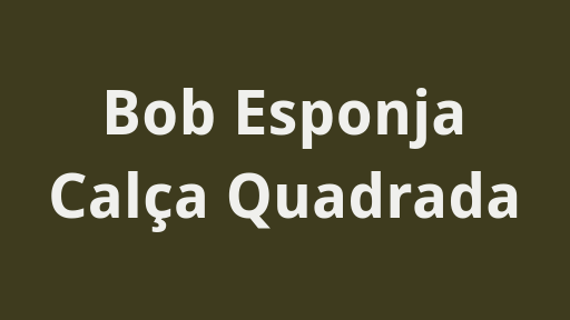 Bob Esponja Calça Quadrada