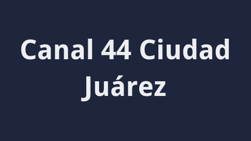 Canal 44 Ciudad Juárez