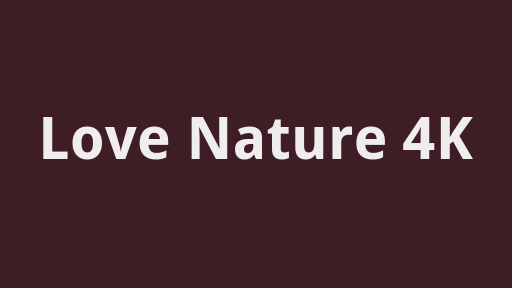 Love Nature 4K