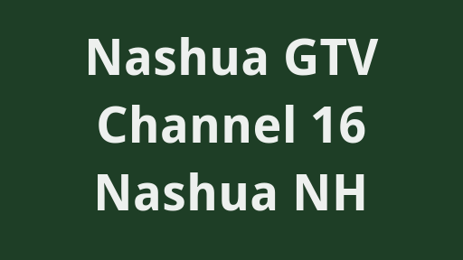 Nashua GTV Channel 16 Nashua NH